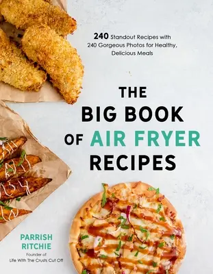 Velká kniha receptů pro fritézy na vzduchu: Kniha: 240 vynikajících receptů s 240 nádhernými fotografiemi pro zdravá a chutná jídla. - The Big Book of Air Fryer Recipes: 240 Standout Recipes with 240 Gorgeous Photos for Healthy, Delicious Meals