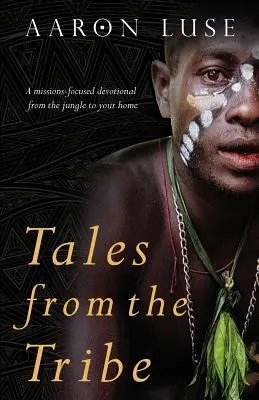 Příběhy z kmene: Kmeny: misijní pobožnost z džungle až domů - Tales from the Tribe: A missions-focused devotional from the jungle to your home