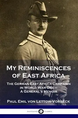 Mé vzpomínky na východní Afriku: Vzpomínky na německé tažení ve východní Africe za první světové války - generálova paměť - My Reminiscences of East Africa: The German East Africa Campaign in World War One - A General's Memoir