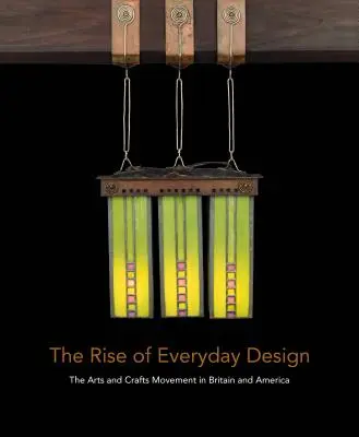 Vzestup každodenního designu: Uměleckořemeslné hnutí v Británii a Americe - The Rise of Everyday Design: The Arts and Crafts Movement in Britain and America