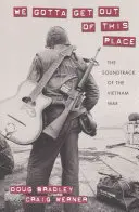 Musíme se odtud dostat: Soundtrack vietnamské války - We Gotta Get Out of This Place: The Soundtrack of the Vietnam War