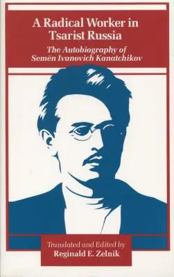 Radikální dělník v carském Rusku: Autobiografie Semena Ivanoviče Kanačikova: Dějiny ruského carismu - A Radical Worker in Tsarist Russia: The Autobiography of Semen Ivanovich Kanatchikov