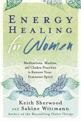 Energetické léčení pro ženy: Vydejte se na cestu k obnově svého ženského ducha: meditace, mudry a čakrové praktiky. - Energy Healing for Women: Meditations, Mudras, and Chakra Practices to Restore Your Feminine Spirit