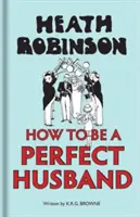 Heath Robinson: Jak být dokonalým manželem - Heath Robinson: How to Be a Perfect Husband