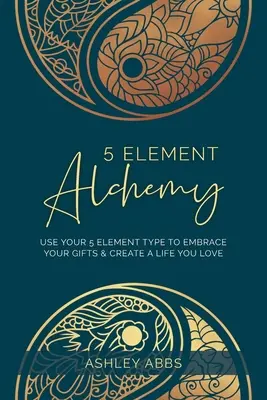 Alchymie 5 živlů: Využijte svůj typ 5 živlů, abyste využili své dary a vytvořili si život, který milujete - 5 Element Alchemy: Use Your 5 Element Type to Embrace Your Gifts & Create a Life You Love