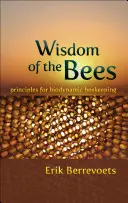 Moudrost včel: Zásady biodynamického včelaření - Wisdom of the Bees: Principles for Biodynamic Beekeeping