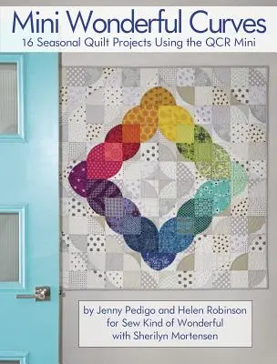 Mini Wonderful Curves (Báječné křivky): 16 sezónních quiltových projektů s využitím Qcr Mini - Mini Wonderful Curves: 16 Seasonal Quilt Projects Using the Qcr Mini