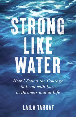 Silný jako voda: Jak jsem našel odvahu vést s láskou v podnikání i v životě - Strong Like Water: How I Found the Courage to Lead with Love in Business and in Life