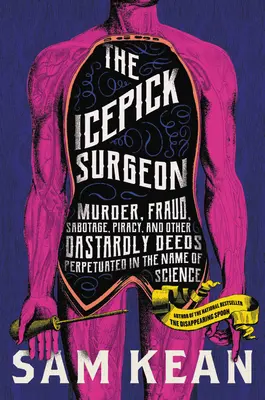 Chirurg Icepick: Vraždy, podvody, sabotáže, pirátství a další hanebné činy spáchané ve jménu vědy. - The Icepick Surgeon: Murder, Fraud, Sabotage, Piracy, and Other Dastardly Deeds Perpetrated in the Name of Science