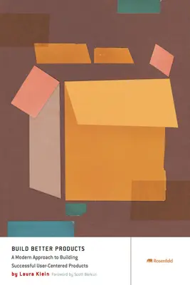 Vytvářejte lepší produkty: Moderní přístup k budování úspěšných produktů zaměřených na uživatele: Jak na to? - Build Better Products: A Modern Approach to Building Successful User-Centered Products