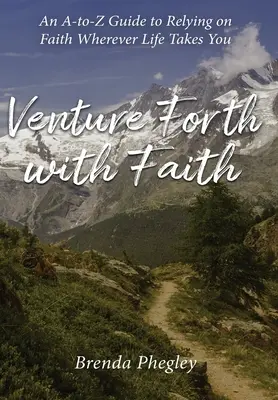 Vydejte se vpřed s vírou: Průvodce od A do Z, jak se spolehnout na víru, ať už vás život zavede kamkoli. - Venture Forth with Faith: An A-to-Z Guide to Relying on Faith Wherever Life Takes You