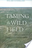 Zkrocení divokého pole: Kolonizace a impérium v ruské stepi Kolonizace a impérium v ruské stepi. - Taming the Wild Field: Colonization and Empire on the Russian Steppe