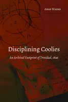 Disciplining Coolies: Archivní stopa Trinidadu z roku 1846 - Disciplining Coolies: An Archival Footprint of Trinidad, 1846