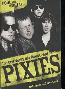 Fool The World - The Oral History of A Band Called Pixies (Ústní historie kapely Pixies) - Fool The World - The Oral History of A Band Called Pixies
