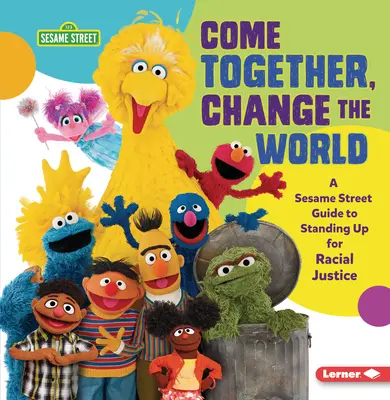 Pojďme společně změnit svět: Vydejte se do Sezamové ulice (R) a zasazujte se o rasovou spravedlnost. - Come Together, Change the World: A Sesame Street (R) Guide to Standing Up for Racial Justice