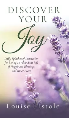 Objevte svou radost: Vydejte se na cestu k radosti: Denní střípky inspirace pro život plný štěstí, požehnání a vnitřního klidu. - Discover Your Joy: Daily Splashes of Inspiration for Living an Abundant Life of Happiness, Blessings, and Inner Peace