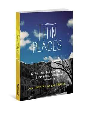 Tenká místa: 6 postojů pro vytváření a praktikování misijního společenství - Thin Places: 6 Postures for Creating & Practicing Missional Community