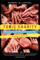 Toxická charita: Jak církve a charitativní organizace ubližují těm, kterým pomáhají (a jak to zvrátit) - Toxic Charity: How Churches and Charities Hurt Those They Help (and How to Reverse It)