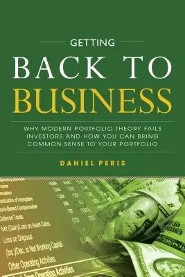 Návrat k podnikání: Proč moderní teorie portfolia investory zklamala a jak můžete do svého portfolia vnést zdravý rozum? - Getting Back to Business: Why Modern Portfolio Theory Fails Investors and How You Can Bring Common Sense to Your Portfolio