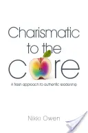 Charismatický až do morku kostí: Svěží přístup k autentickému vedení - Charismatic to the Core: A fresh approach to authentic leadership