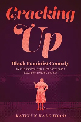 Cracking Up: Černošská feministická komedie ve Spojených státech dvacátého a jednadvacátého století - Cracking Up: Black Feminist Comedy in the Twentieth and Twenty-First Century United States