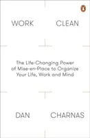 Work Clean - Síla Mise-En-Place, která vám změní život a pomůže vám zorganizovat život, práci a mysl - Work Clean - The Life-Changing Power of Mise-En-Place to Organize Your Life, Work and Mind