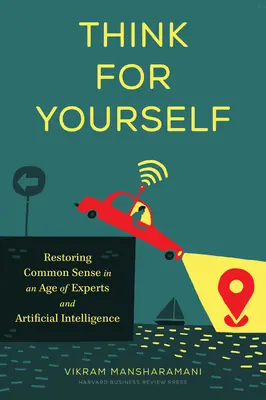 Myslete sami na sebe: Obnovení zdravého rozumu ve věku expertů a umělé inteligence - Think for Yourself: Restoring Common Sense in an Age of Experts and Artificial Intelligence