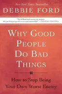 Proč dobří lidé dělají špatné věci: Jak přestat být svým vlastním největším nepřítelem? - Why Good People Do Bad Things: How to Stop Being Your Own Worst Enemy