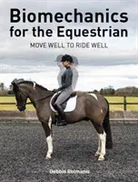 Biomechanika pro jezdce - Dobře se pohybovat, abychom dobře jezdili - Biomechanics for the Equestrian - Move Well to Ride Well