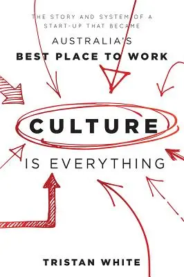 Kultura je všechno: Příběh a systém začínajícího podniku, který se stal nejlepším místem pro práci v Austrálii - Culture Is Everything: The Story and System of a Start-Up That Became Australia's Best Place to Work