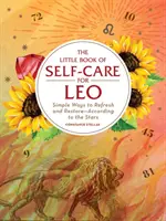 Malá kniha péče o sebe pro Lva: Jednoduché způsoby, jak se osvěžit a obnovit - podle hvězd. - The Little Book of Self-Care for Leo: Simple Ways to Refresh and Restore--According to the Stars