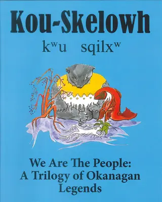 Kou-Skelowh/We Are the People: Trilogie okanaganských legend - Kou-Skelowh/We Are the People: A Trilogy of Okanagan Legends