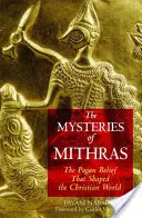 Mithrova mystéria: Pohanská víra, která utvářela křesťanský svět. - The Mysteries of Mithras: The Pagan Belief That Shaped the Christian World