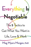 Všechno je na vyjednávání: Pět taktik, jak získat to, co chcete v životě, lásce i práci. - Everything Is Negotiable: The 5 Tactics to Get What You Want in Life, Love, and Work