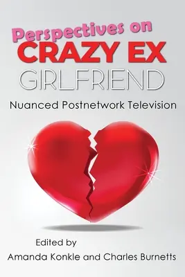 Perspektivy Bláznivé bývalé přítelkyně: Nuanced Postnetwork Television - Perspectives on Crazy Ex-Girlfriend: Nuanced Postnetwork Television