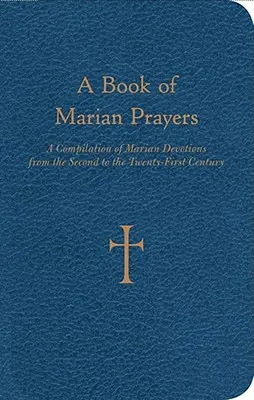 Kniha mariánských modliteb: Sborník mariánských modliteb od druhého do jednadvacátého století (A Compilation of Marian Devotions from Second to the Twenty-First Century) - A Book of Marian Prayers: A Compilation of Marian Devotions from the Second to the Twenty-First Century