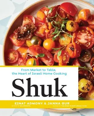 Šuk: Z trhu na stůl, srdce izraelské domácí kuchyně - Shuk: From Market to Table, the Heart of Israeli Home Cooking