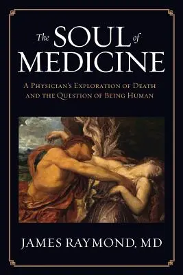 Duše medicíny: Duše medicíny: příručka pro lékaře, který zkoumá smrt a otázku lidského bytí - The Soul of Medicine: A Physician's Exploration of Death and the Question of Being Human