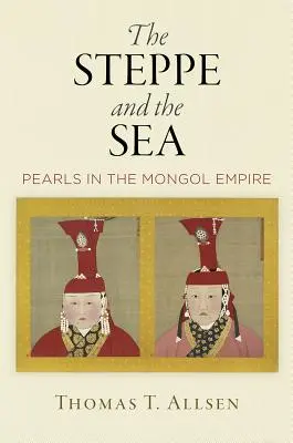 Step a moře: Perly v mongolské říši - The Steppe and the Sea: Pearls in the Mongol Empire