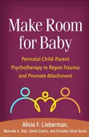 Udělejte místo pro dítě: Perinatální psychoterapie dítěte a rodiče k nápravě traumatu a podpoře připoutání - Make Room for Baby: Perinatal Child-Parent Psychotherapy to Repair Trauma and Promote Attachment