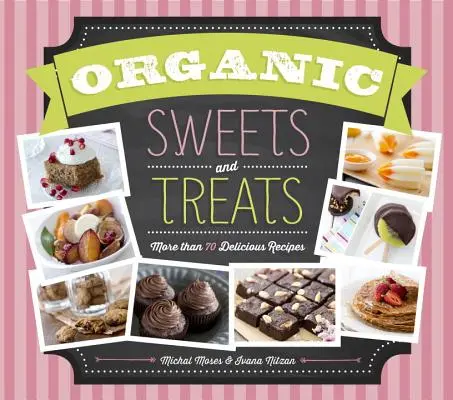 Organické sladkosti a pochoutky: Více než 70 lahodných receptů - Organic Sweets and Treats: More Than 70 Delicious Recipes