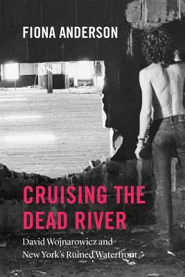 Plavba po mrtvé řece: David Wojnarowicz a zničené newyorské nábřeží - Cruising the Dead River: David Wojnarowicz and New York's Ruined Waterfront
