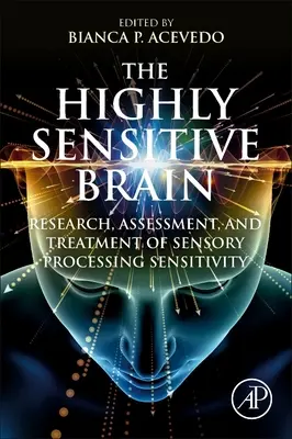 Vysoce citlivý mozek: Výzkum, hodnocení a léčba citlivosti na zpracování smyslů - The Highly Sensitive Brain: Research, Assessment, and Treatment of Sensory Processing Sensitivity