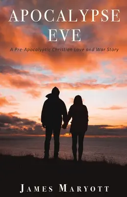 Apokalypsa Eve: Předapokalyptický křesťanský příběh lásky a války - Apocalypse Eve: A Pre-Apocalyptic Christian Love and War Story