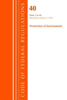 Code of Federal Regulations, Title 40 Protection of the Environment 1-49, Revised as of July 1 of 2017 (Office Of The Federal Register (U.S.)). - Code of Federal Regulations, Title 40 Protection of the Environment 1-49, Revised as of July 1, 2017 (Office Of The Federal Register (U.S.))
