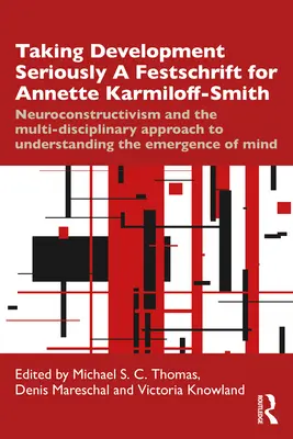 Bereme rozvoj vážně a Festschrift pro Annette Karmiloff-Smith: Neurokonstruktivismus a multidisciplinární přístup k pochopení E - Taking Development Seriously a Festschrift for Annette Karmiloff-Smith: Neuroconstructivism and the Multi-Disciplinary Approach to Understanding the E