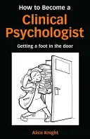 Jak se stát klinickým psychologem: Jak se stát psychologem - How to Become a Clinical Psychologist: Getting a Foot in the Door