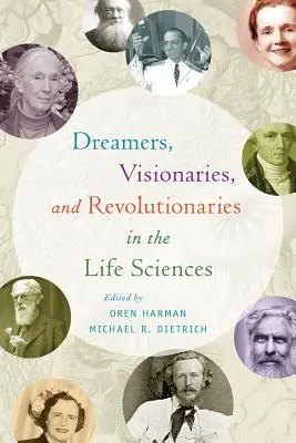 Snílci, vizionáři a revolucionáři v přírodních vědách - Dreamers, Visionaries, and Revolutionaries in the Life Sciences