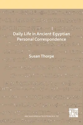 Každodenní život ve staroegyptské osobní korespondenci - Daily Life in Ancient Egyptian Personal Correspondence
