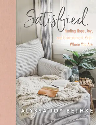 Spokojená: Vydejte se na cestu za nadějí, radostí a spokojeností právě tam, kde se nacházíte. - Satisfied: Finding Hope, Joy, and Contentment Right Where You Are